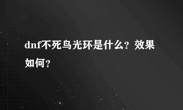 dnf不死鸟光环是什么？效果如何？