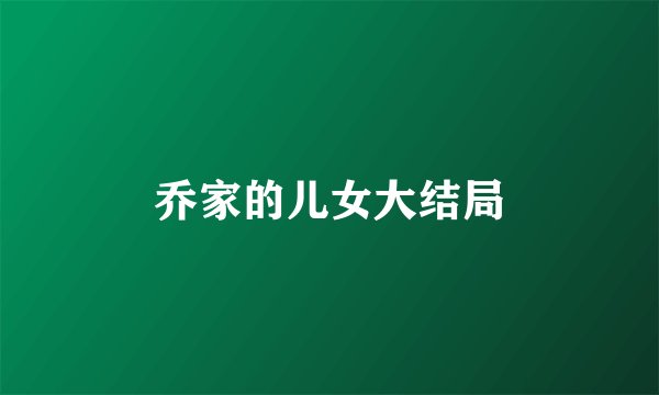 乔家的儿女大结局