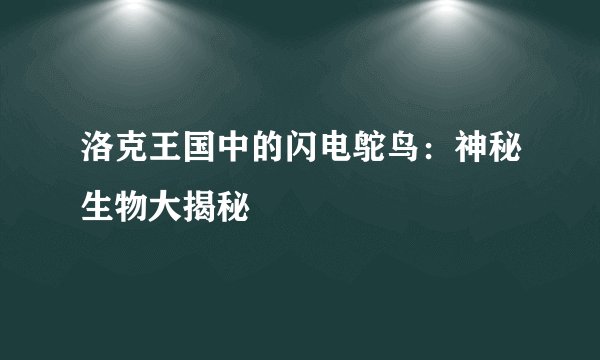 洛克王国中的闪电鸵鸟：神秘生物大揭秘