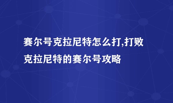 赛尔号克拉尼特怎么打,打败克拉尼特的赛尔号攻略
