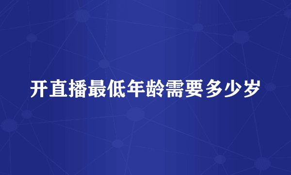 开直播最低年龄需要多少岁