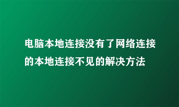 电脑本地连接没有了网络连接的本地连接不见的解决方法
