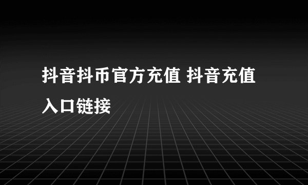 抖音抖币官方充值 抖音充值入口链接