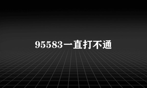 95583一直打不通