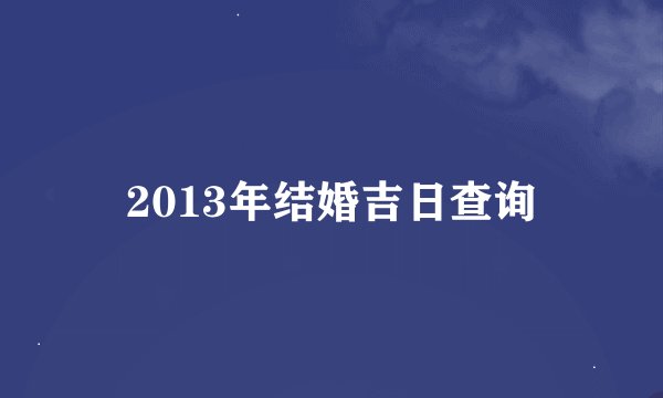 2013年结婚吉日查询