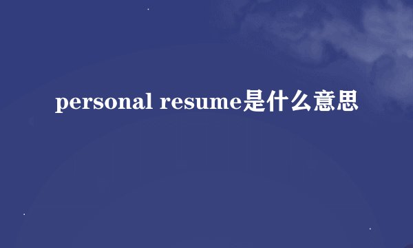 personal resume是什么意思