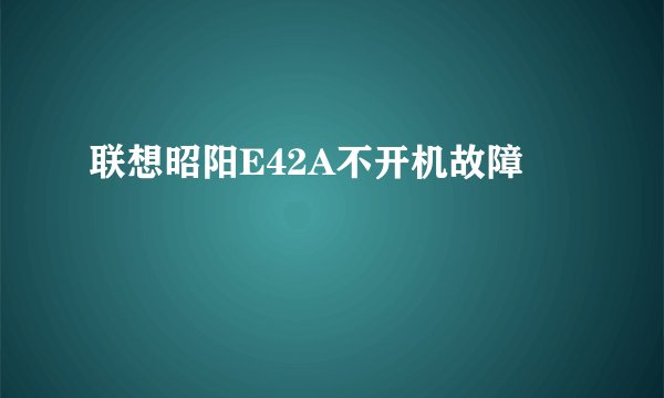 联想昭阳E42A不开机故障