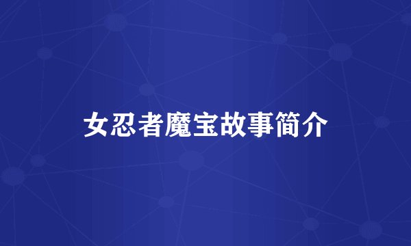 女忍者魔宝故事简介
