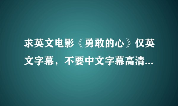 求英文电影《勇敢的心》仅英文字幕，不要中文字幕高清视频云盘下载地址