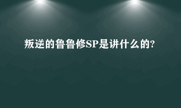 叛逆的鲁鲁修SP是讲什么的?