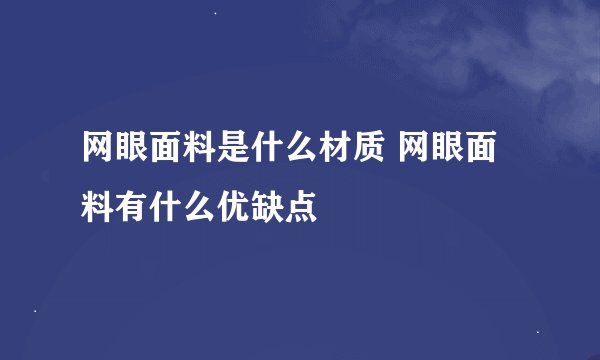 网眼面料是什么材质 网眼面料有什么优缺点