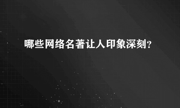 哪些网络名著让人印象深刻？