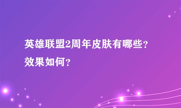 英雄联盟2周年皮肤有哪些？效果如何？