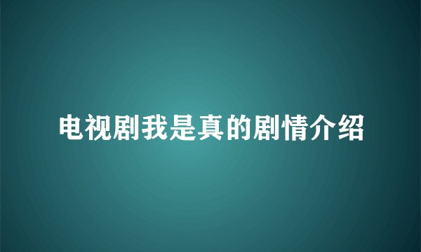 电视剧我是真的剧情介绍
