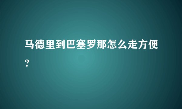 马德里到巴塞罗那怎么走方便？