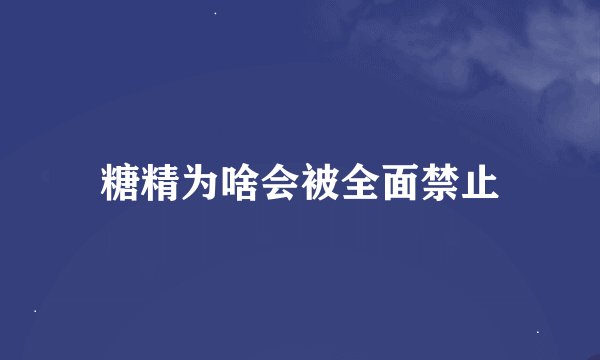 糖精为啥会被全面禁止