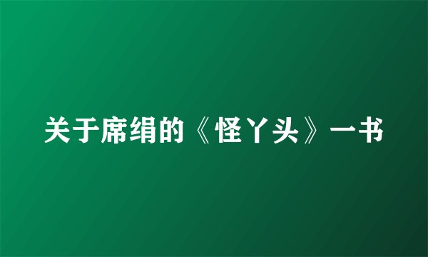 关于席绢的《怪丫头》一书