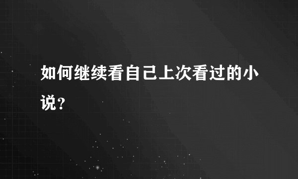 如何继续看自己上次看过的小说？