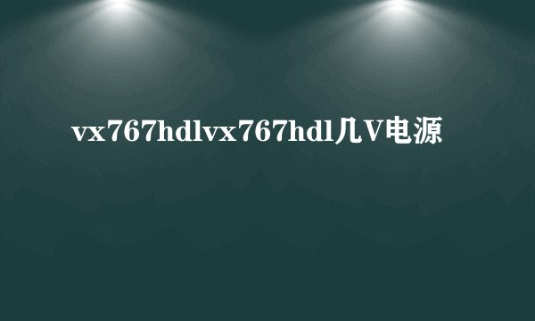 vx767hdlvx767hdl几V电源