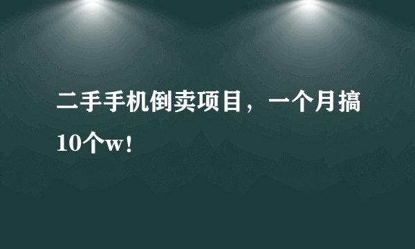二手手机倒卖项目,一个月搞10个w!