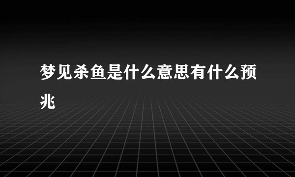 梦见杀鱼是什么意思有什么预兆