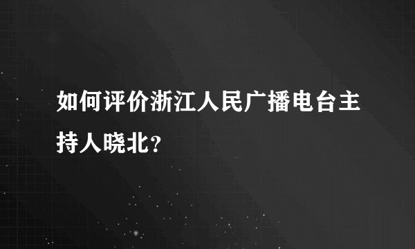 如何评价浙江人民广播电台主持人晓北？