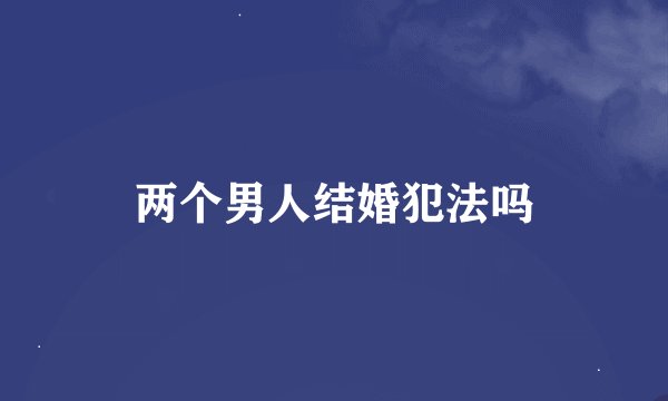 两个男人结婚犯法吗