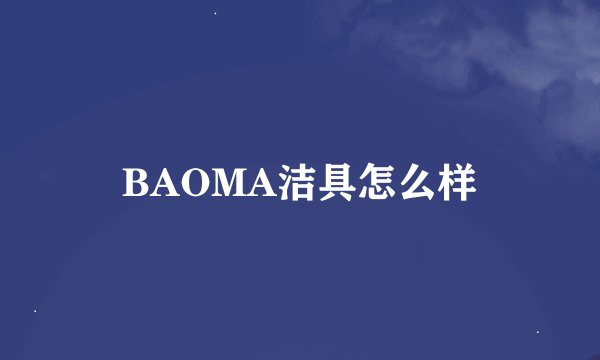 BAOMA洁具怎么样