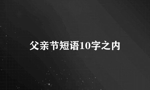 父亲节短语10字之内