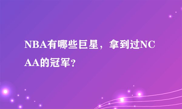 NBA有哪些巨星,拿到过NCAA的冠军?