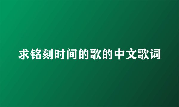 求铭刻时间的歌的中文歌词
