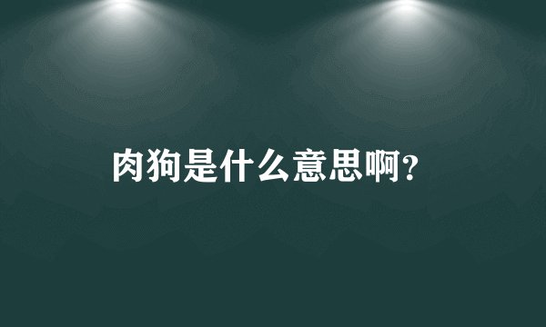 肉狗是什么意思啊？