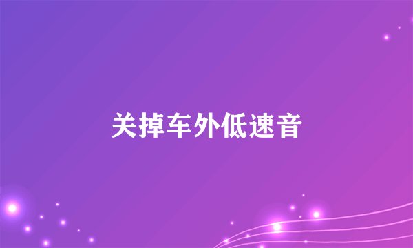 关掉车外低速音