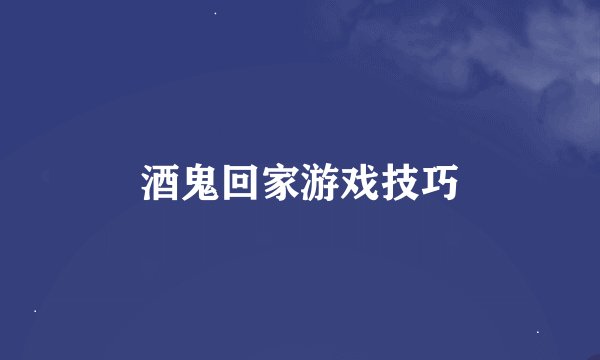 酒鬼回家游戏技巧