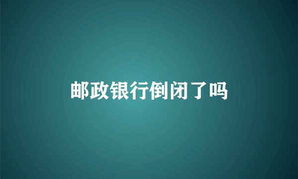 邮政银行倒闭了吗