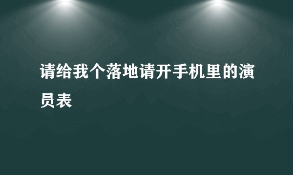 请给我个落地请开手机里的演员表