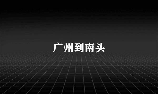 广州到南头