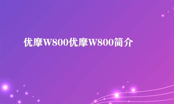 优摩W800优摩W800简介