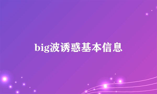 big波诱惑基本信息