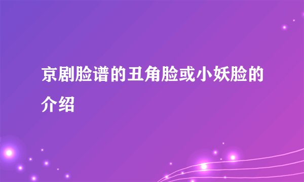京剧脸谱的丑角脸或小妖脸的介绍