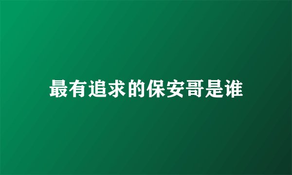 最有追求的保安哥是谁