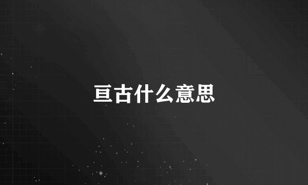 亘古什么意思