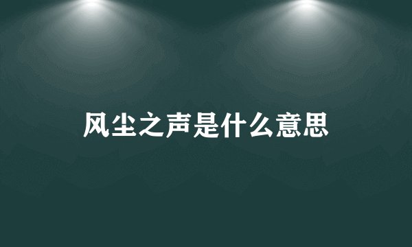风尘之声是什么意思