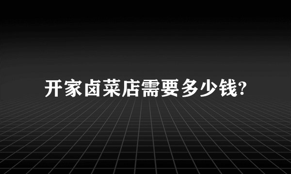 开家卤菜店需要多少钱?