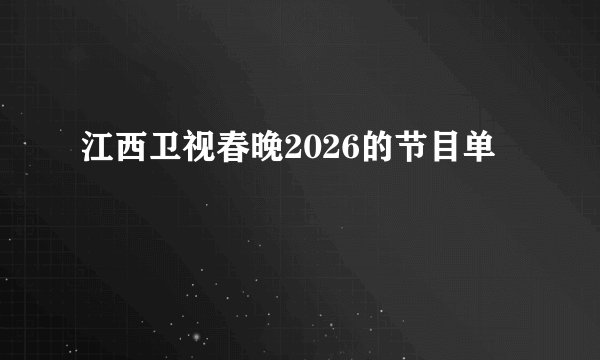 江西卫视春晚2026的节目单