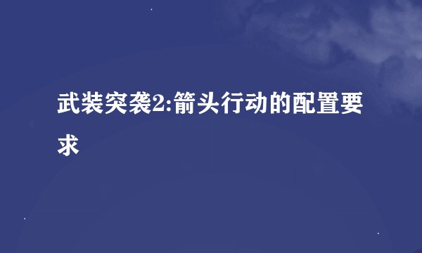 武装突袭2:箭头行动的配置要求