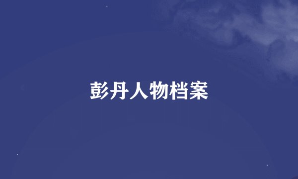 彭丹人物档案
