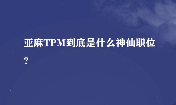 亚麻TPM到底是什么神仙职位？