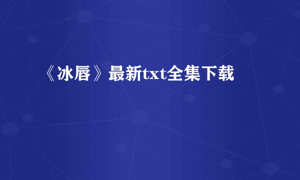 《冰唇》最新txt全集下载