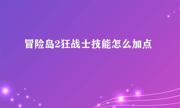 冒险岛2狂战士技能怎么加点